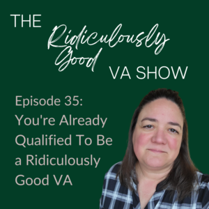 You're Already Qualified To Be a Ridiculously Good VA