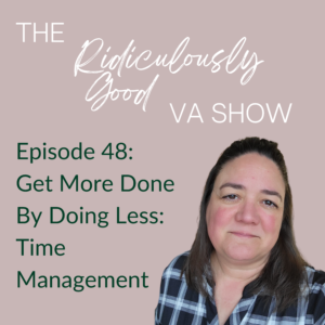 Get More Done By Doing Less - Time Management for VAs