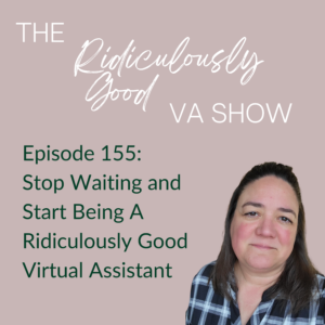 Stop Waiting and Start Being A Ridiculously Good Virtual Assistant